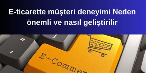 E-ticarette Müşteri Deneyimi ve İpucu