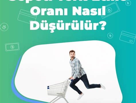 E-ticarette Alışveriş Sepeti Terk Etme Oranı Nasıl Azaltılır?